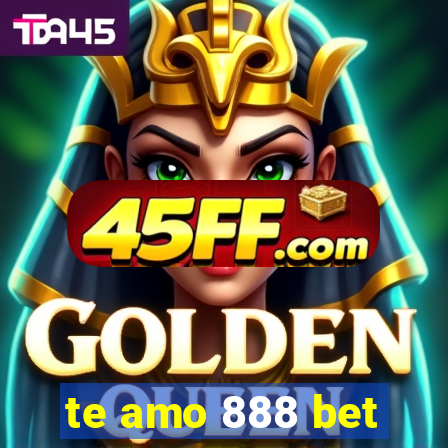 te amo 888 bet